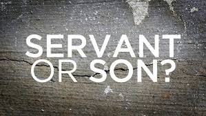 Are You a Servant – Or a Son?